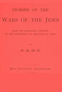 Stories of the Wars of the Jews: from the Babylonish captivity, to the destruction of Jerusalem by Titus