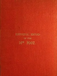 Historical Record of the Sixteenth, or, the Bedfordshire Regiment of Foot: Containing an Account of the Formation of the Regiment in 1688, and of Its Subsequent Services to 1848