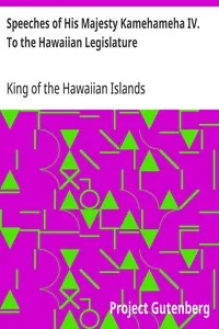 Speeches of His Majesty Kamehameha IV. To the Hawaiian Legislature