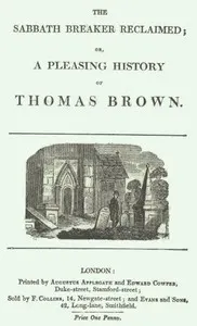 The Sabbath Breaker Reclaimed; or, a pleasing history of Thomas Brown