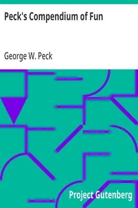 Peck's Compendium of Fun: Comprising the Choicest Gems of Wit, Humor, Sarcasm and Pathos of America's Favorite Humorist
