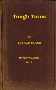 Tough yarns, vol. 1 (of 2) : $b A series of naval tales and sketches to please all hands, from the swabs on the shoulders down to the swabs in the head