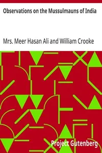 Observations on the Mussulmauns of India: Descriptive of Their Manners, Customs, Habits and Religious Opinions Made During a Twelve Years' Residence in Their Immediate Society