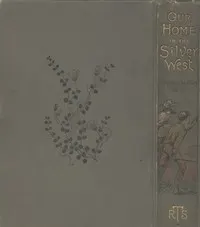 Our Home in the Silver West: A Story of Struggle and Adventure