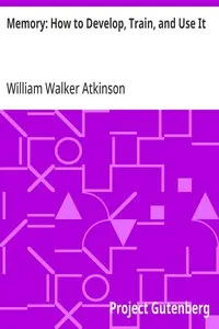 Memory: How to Develop, Train, and Use It