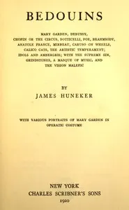 Bedouins: Mary Garden, Debussy, Chopin or the circus, Botticelli, Poe, Brahmsody, Anatole France, Mirbeau, Caruso on wheels, Calico cats, The artistic temperament; Idols and ambergris, with The supreme sin, Grindstones, A masque of music, and The vision malefic; with various portraits of Mary Garden in operatic costume