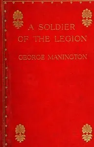 A Soldier of the Legion: An Englishman's Adventures Under the French Flag in Algeria and Tonquin