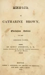 Memoir of Catharine Brown : $b A Christian Indian of the Cherokee nation