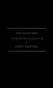 A Sermon Preached in Christ Church, Hartford, January 29th, 1865: In Commemoration of the Rt. Rev. Thomas Church Brownell, D. D., LL. D., Third Bishop of Connecticut, and Presiding Bishop of the Protestant Episcopal Church in the United States by his Assistant and Successor