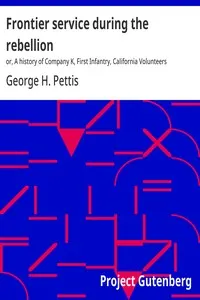 Frontier service during the rebellion: or, A history of Company K, First Infantry, California Volunteers