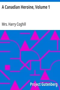 A Canadian Heroine, Volume 1: A Novel