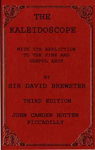The kaleidoscope: its history, theory and construction. With its application to the fine and useful arts