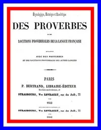 Dictionnaire étymologique, historique et anecdotique des proverbes et des locutions proverbiales de la Langue Française en rapport avec de proverbes et des locutions proverbiales des autres langues
