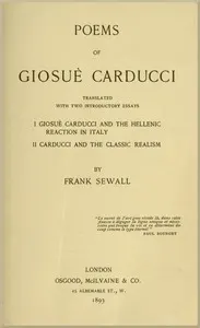 Poems of Giosuè Carducci, Translated with two introductory essays:: I. Giosuè Carducci and the Hellenic reaction in Italy. II. Carducci and the classic realism