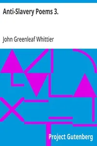 Anti-Slavery Poems 3.: Part 3 From Volume III of The Works of John Greenleaf Whittier