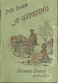 I've been a Gipsying: or, Rambles among our Gipsies and their children in their tents and vans