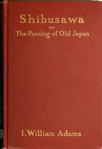 Shibusawa; or, The passing of old Japan