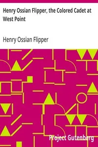 Henry Ossian Flipper, the Colored Cadet at West Point: Autobiography of Lieut. Henry Ossian Flipper, U.S.A., First Graduate of Color from the U.S. Military Academy