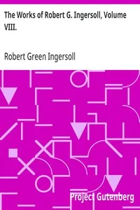 The Works of Robert G. Ingersoll, Volume VIII.: Interviews