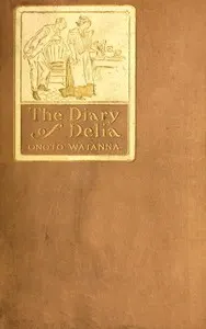 The diary of Delia: Being a veracious chronicle of the kitchen, with some side-lights on the parlour