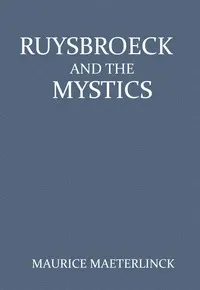 Ruysbroeck and the Mystics: with selections from Ruysbroeck