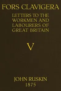 Fors Clavigera (Volume 5 of 8): Letters to the workmen and labourers of Great Britain