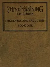 Miller's Mind training for children Book 1 (of 3): A practical training for successful living; Educational games that train the senses
