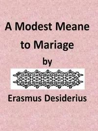 A Modest Meane to Mariage: pleasauntly set foorth by that famous Clarke Erasmus Roterodamus, and translated into Englishe by N.L.