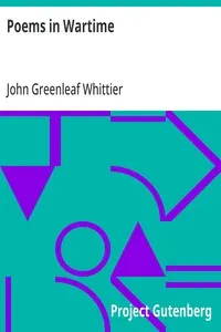 Poems in Wartime: Part 4 From Volume III of The Works of John Greenleaf Whittier