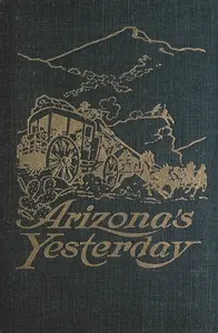 Arizona's yesterday : $b Being the narrative of John H. Cady, pioneer