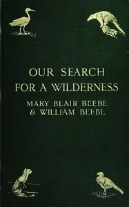 Our search for a wilderness: An account of two ornithological expeditions to Venezuela and to British Guiana