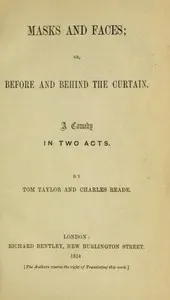 Masks and Faces; or, Before and Behind the Curtain: A Comedy in Two Acts