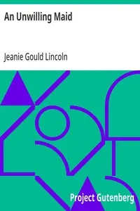An Unwilling Maid: Being the History of Certain Episodes during the American Revolution in the Early Life of Mistress Betty Yorke, born Wolcott