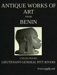 Antique Works of Art from Benin: Collected by Lieutenant-General Pitt Rivers