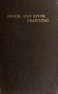 Brook and river trouting: A manual of modern north country methods, with coloured illustrations of flies and fly-dressing materials