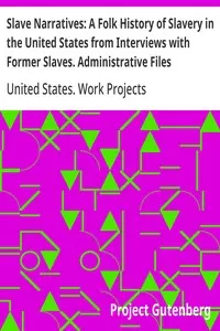 Slave Narratives: A Folk History of Slavery in the United States from Interviews with Former Slaves. Administrative Files: Selected Records Bearing on the History of the Slave Narratives