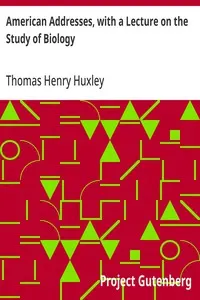 American Addresses, with a Lecture on the Study of Biology
