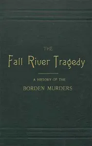 The Fall River Tragedy: A History of the Borden Murders