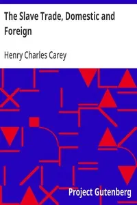 The Slave Trade, Domestic and Foreign: Why It Exists, and How It May Be Extinguished