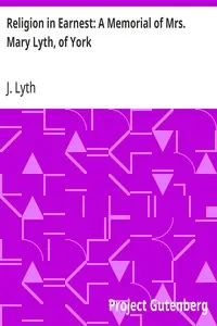Religion in Earnest: A Memorial of Mrs. Mary Lyth, of York
