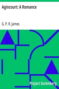 Agincourt: A Romance: The Works of G. P. R. James, Volume XX