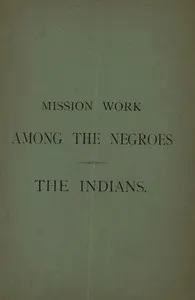 Mission Work among the Negroes and the Indians:: What Is Being Accomplished by Means of the Annual Collection Taken Up for Our Missions