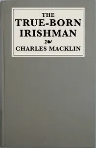The true-born Irishman: or, Irish fine lady: a comedy of two acts
