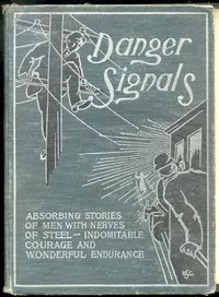Danger signals : $b Remarkable, exciting and unique examples of the bravery, daring and stoicism in the midst of danger of train dispatchers and railroad engineers