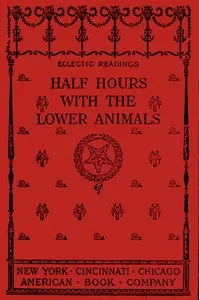 Half hours with the lower animals: protozoans, sponges, corals, shells, insects, and crustaceans
