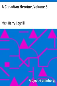 A Canadian Heroine, Volume 3: A Novel