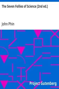The Seven Follies of Science 2nd ed.: A popular account of the most famous scientific impossibilities and the attempts which have been made to solve them. To which is added a small budget of interesting paradoxes, illusions, and marvels