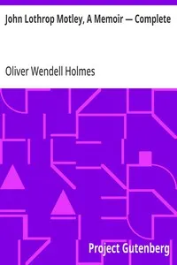 John Lothrop Motley, A Memoir — Complete