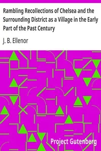 Rambling Recollections of Chelsea and the Surrounding District as a Village in the Early Part of the Past Century: By an Old Inhabitant