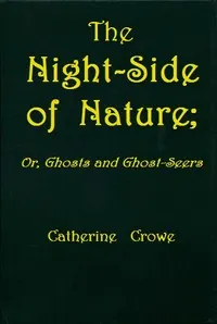 The Night-Side of Nature; Or, Ghosts and Ghost-Seers